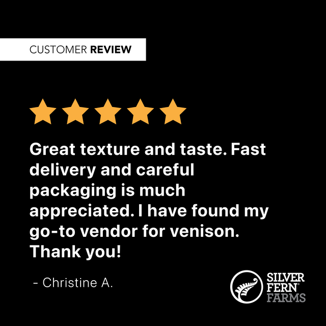Customer quote - Great texture and taste. Fast delivery and careful packaging is much appreciated. I have found my go-to vendor for venison. Thank you! - Christine A.